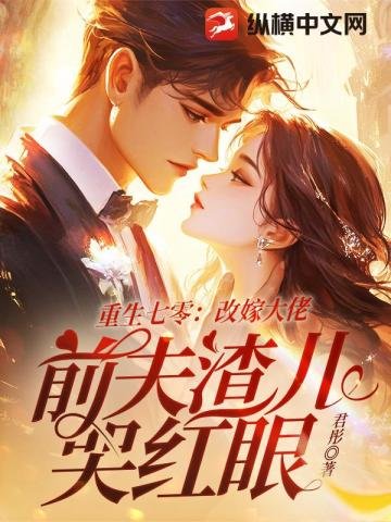 《重生七零:改嫁大佬,谦夫渣兒哭欢眼》