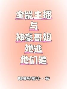 全能主播與神豪哥姐，她逃他追